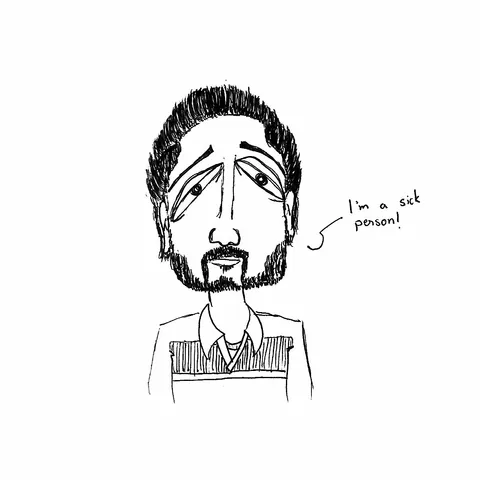A pen portrait of a bearded man with droopy eyes and a sweater vest, saying "I'm a sick person!"